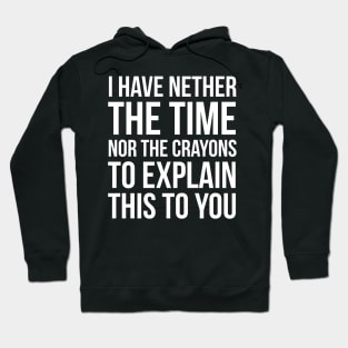 I Have Nether The Time Nor The Crayons Hoodie